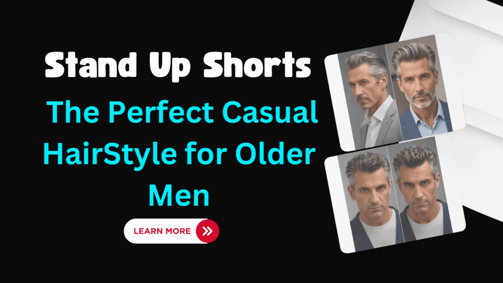 Stand Up Shorts: The Perfect Casual HairStyle for Older Men